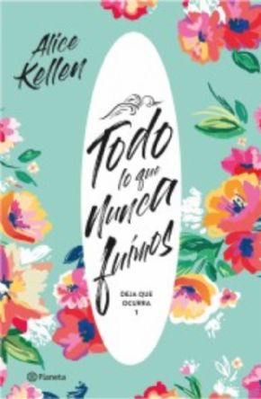 Todo lo que nunca fuimos (Alice Kellen)